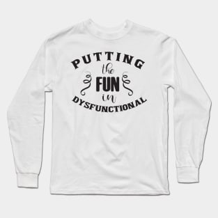 Putting The Fun in Dysfunctional Long Sleeve T-Shirt